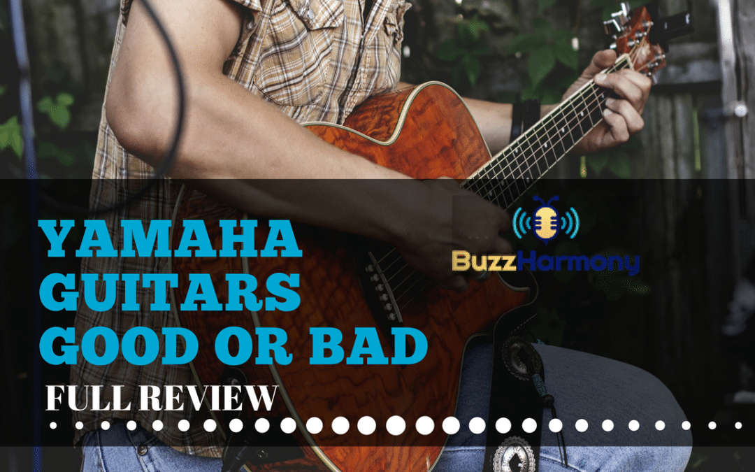 Yamaha Guitars Good or Bad: A Comprehensive Review And Comparison